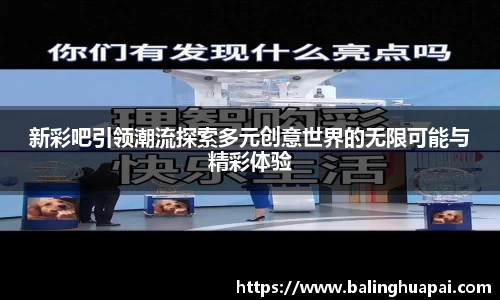 新彩吧引领潮流探索多元创意世界的无限可能与精彩体验